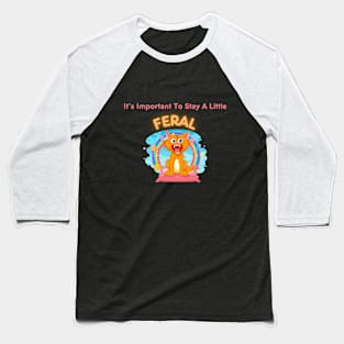Embrace Your Wild Side - "It's Important To Stay A Little Feral" Shirt, Inspirational Quote Tee, Unique Gift for Free Spirits Baseball T-Shirt